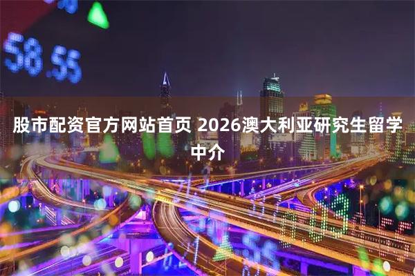 股市配资官方网站首页 2026澳大利亚研究生留学中介